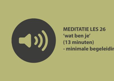 Meditatie les 26 – ‘wat ben je’ (13 minuten)